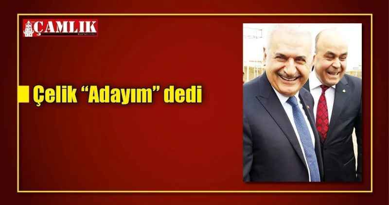 Çelik 'Adayım' dedi