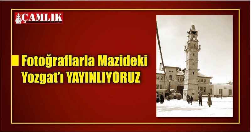 Fotoğraflarla Mazideki Yozgat'ı YAYINLIYORUZ