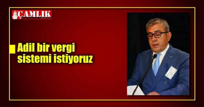 Adil bir vergi sistemi istiyoruz