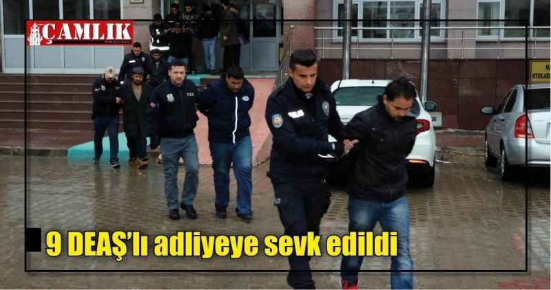 Gözaltına alınan 9 DEAŞ'lı adliyeye sevk edildi