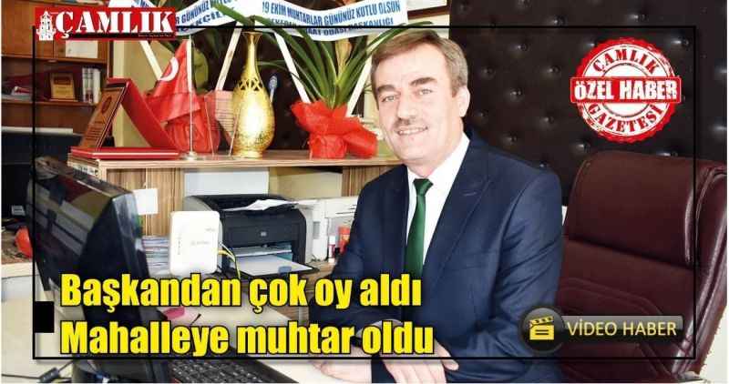 Başkandan çok oy aldı Mahalleye muhtar oldu