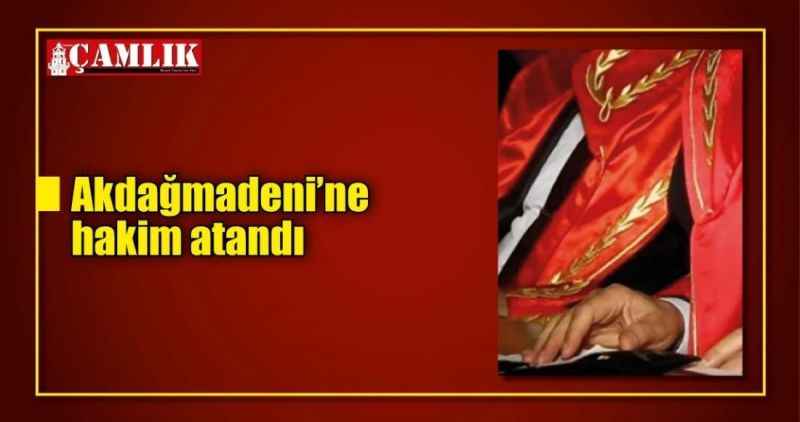 Akdağmadeni'ne hakim atandı