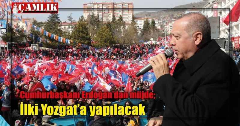 Cumhurbaşkanı Erdoğan'dan müjde; İlki Yozgat'a yapılacak
