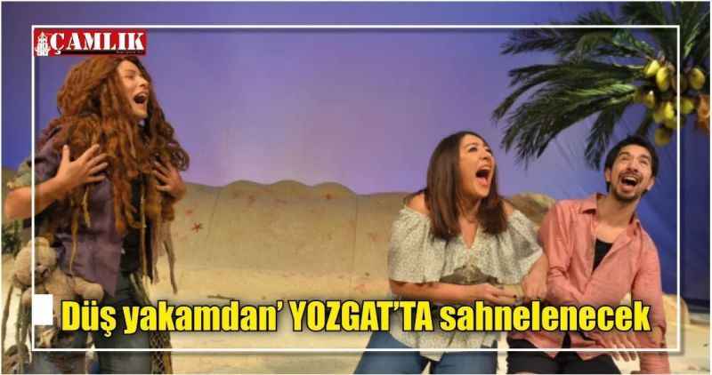 Düş yakamdan' YOZGAT'TA sahnelenecek