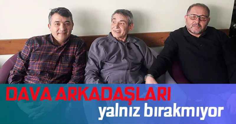 Dava arkadaşları yalnız bırakmadı