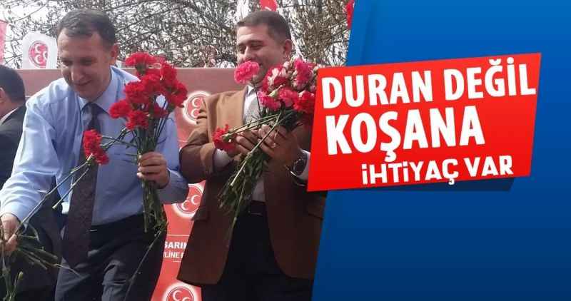 DURAN DEĞİL KOŞANA İHTİYACIMIZ VAR