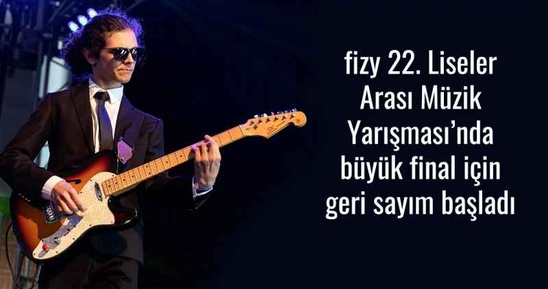 fizy 22. Liseler Arası Müzik Yarışması'nda büyük final için geri sayım başladı