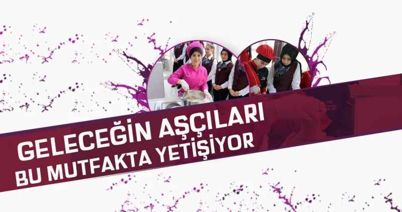 Geleceğin aşçıları bu mutfakta yetişiyor
