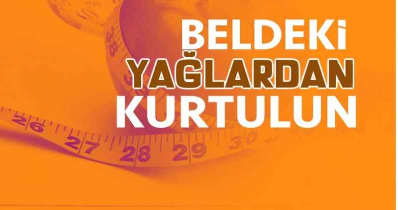 BELDEKİ YAĞLARDAN KURTULUN