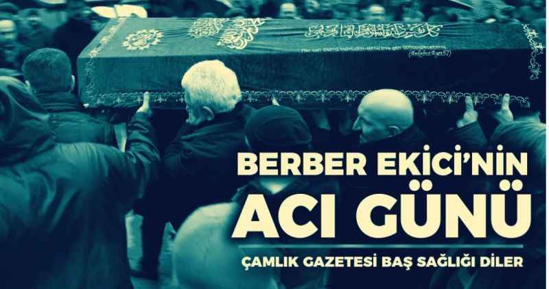 Berber Ekici'nin acı günü