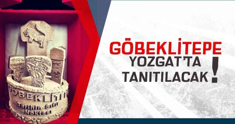 GÖBEKLİTEPE'Yİ YOZGAT TANITACAK