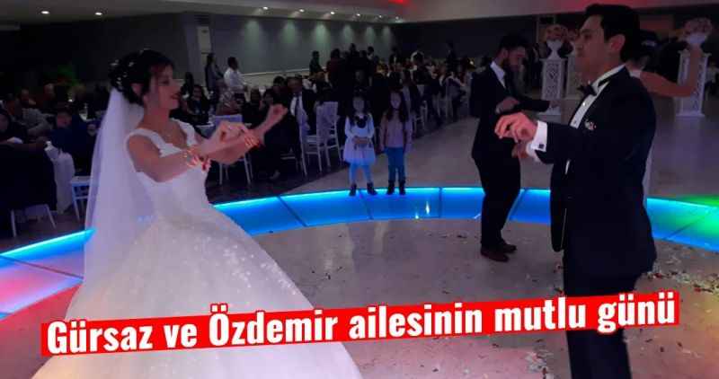 Gürsaz ve Özdemir ailesinin mutlu günü