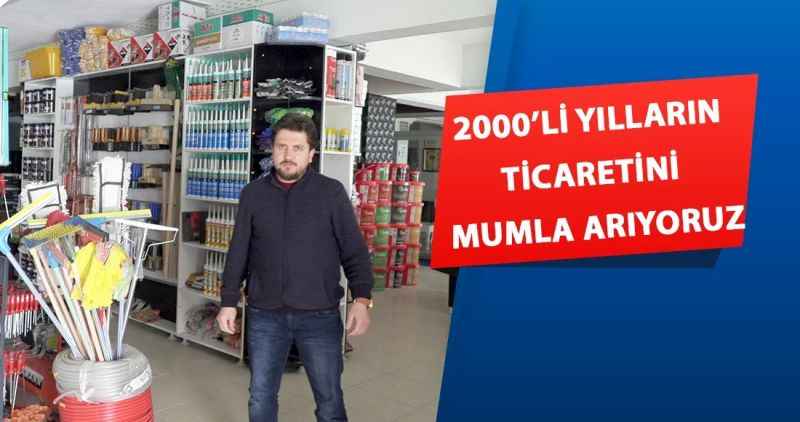 2000'Lİ YILLARIN TİCARETİNİ MUMLA ARIYORUZ