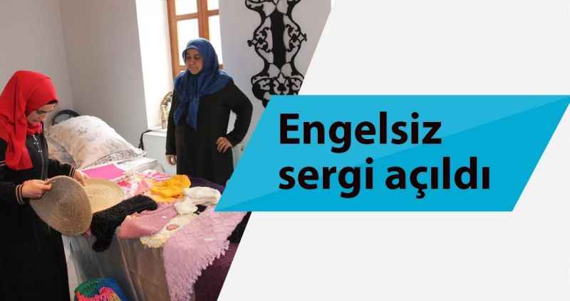 Engelsiz sergi açıldı