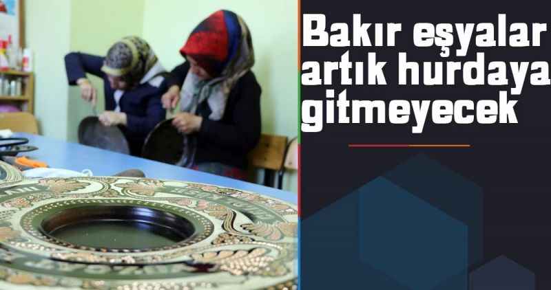 Bakır eşyalar artık hurdaya gitmeyecek
