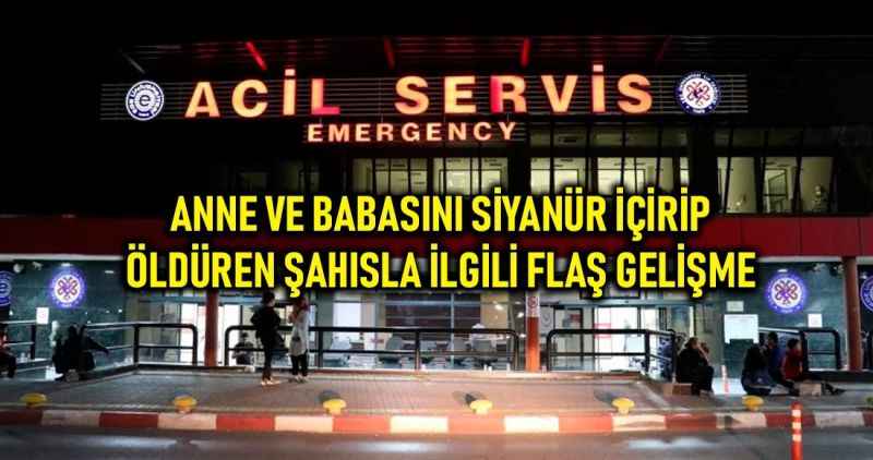 Ailesine siyanür içirip öldüren genç ile ilgili flaş gelişme!
