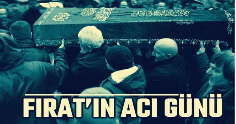 Fırat'ın acı günü