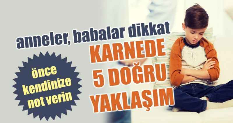 Anne babalar dikkat! Önce kendinize not verin!  KARNEDE 5 DOĞRU YAKLAŞIM