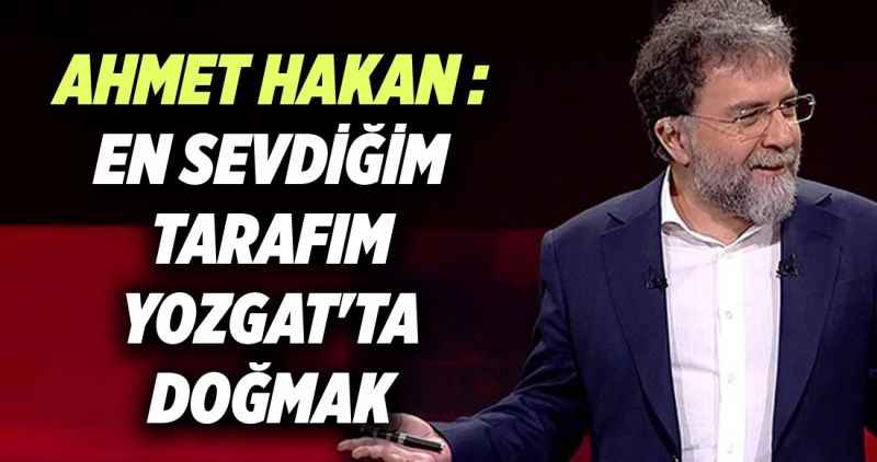 AHMET HAKAN : EN SEVDİĞİM TARAFIM YOZGAT'TA DOĞMAK