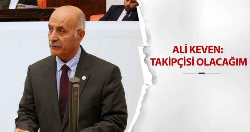 ALİ KEVEN: TAKİPÇİSİ OLACAĞIM