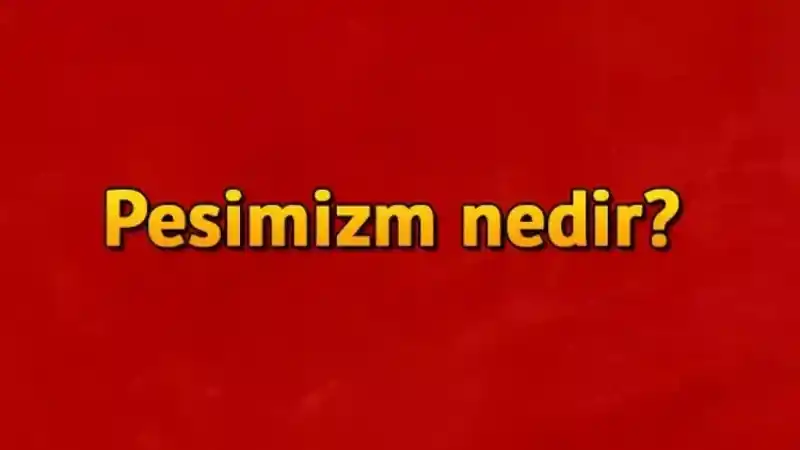 Pesimist Kelimesi Ne Anlama Geliyor? Günlük Hayatta Pesimist Sözünün Kullanımı!