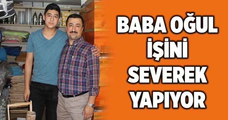 BABA OĞUL İŞİNİ  SEVEREK YAPIYOR