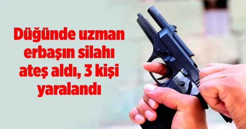 Düğünde uzman erbaşın silahı ateş aldı, 3 kişi yaralandı