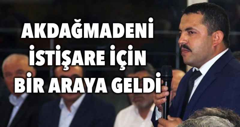 AKDAĞMADENİ İSTİŞARE İÇİN BİR ARAYA GELDİ