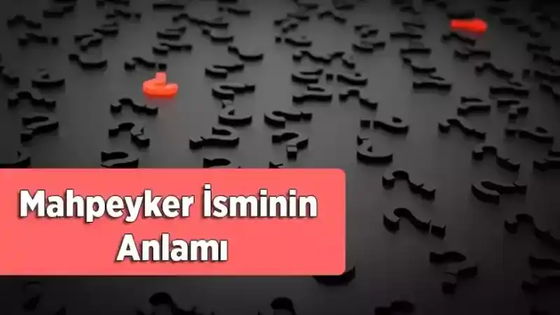 Mahpeyker Ne Demek? Mahpeyker Kelimesi Hangi Anlama Gelir ve Nerede Kullanılır?