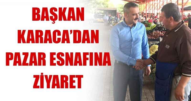 Başkan Karaca'dan Pazar Esnafına Ziyaret!