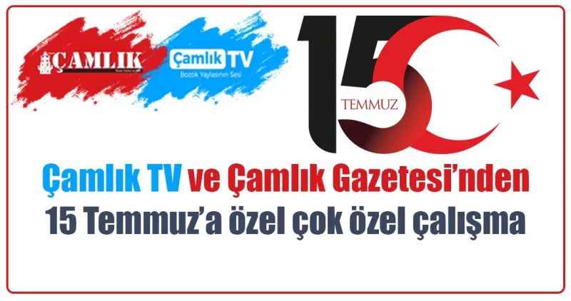 Çamlık TV ve Çamlık Gazetesi'nden 15 Temmuz'a özel çok özel çalışma