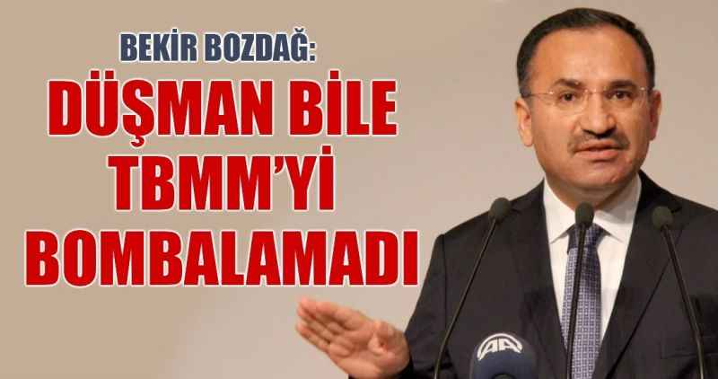 Bozdağ: 'Düşman bile TBMM'yi bombalamadı'