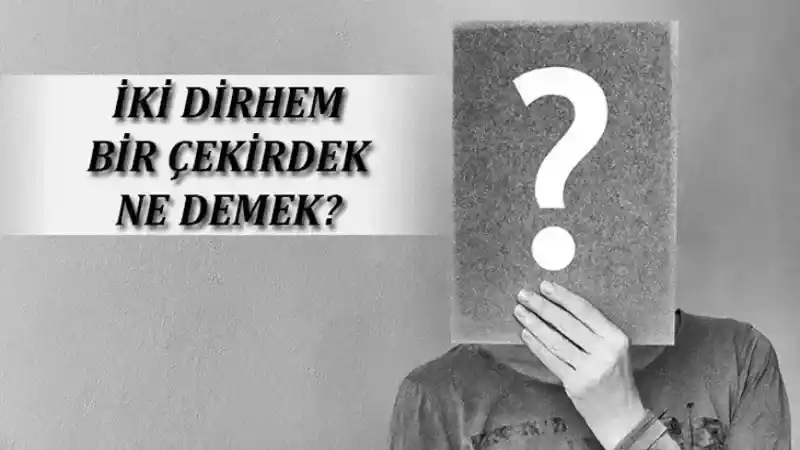 İki Dirhem Bir Çekirdek Ne Demek? Bu Söz Osmanlı Dönemi'nden Beri Hala Kullanılıyor!
