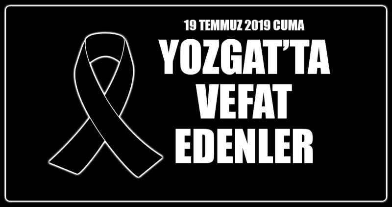 19 TEMMUZ 2019 Yozgat'ta vefat edenler
