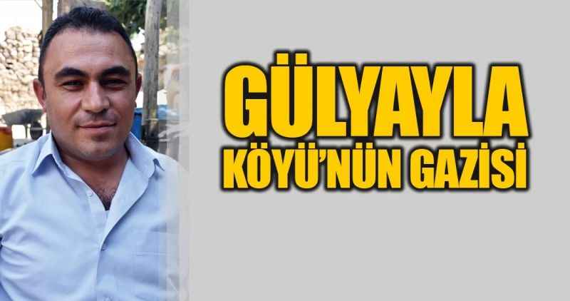 GÜLYAYLA  KÖYÜ'NÜN GAZİSİ