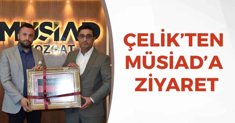 Çelik'ten MÜSİAD'a ziyaret