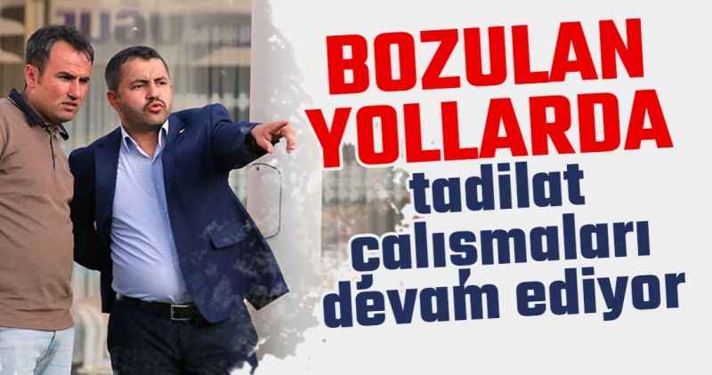 BOZULAN YOLLARDA TADİLAT ÇALIŞMALARI DEVAM EDİYOR