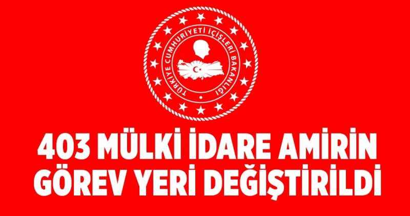 403 mülki idare amirinin görev yerleri değiştirildi