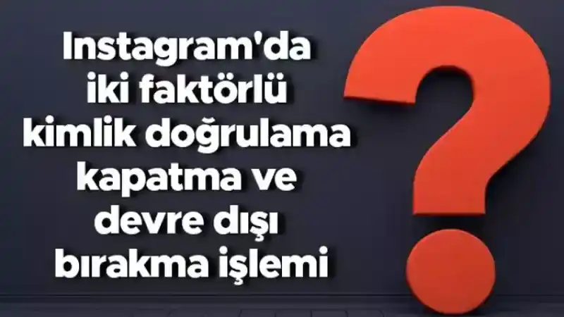 İnstagram'da iki faktörlü kimlik doğrulama kapatma nasıl yapılır?