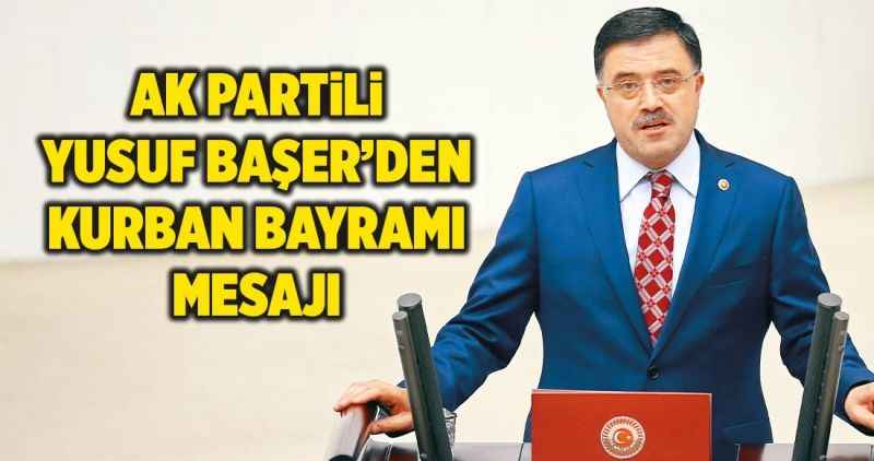 AK PARTİLİ YUSUF BAŞER'DEN KURBAN BAYRAMI MESAJI