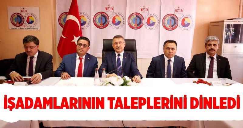 İŞADAMLARININ TALEPLERİNİ DİNLEDİ