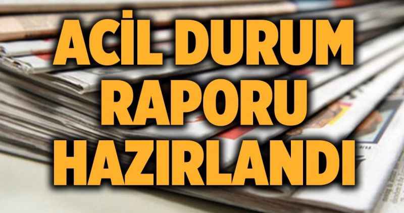 Acil durum raporu hazırladı