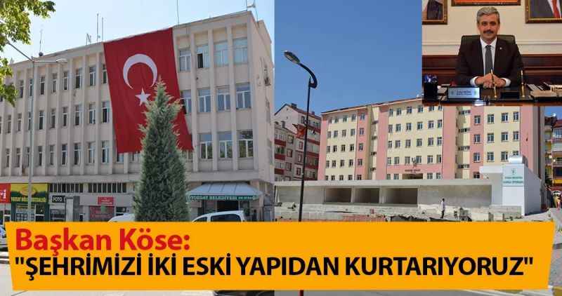 Başkan Köse: 'Şehrimizi iki eski yapıdan kurtarıyoruz'