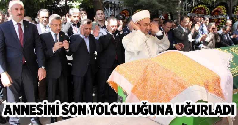 ANNESİNİ SON YOLCULUĞUNA UĞURLADI