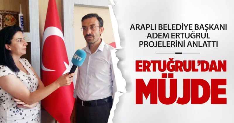 Araplı Belediye Başkanı Adem Ertuğrul projelerini anlattı: Ertuğrul'dan müjde