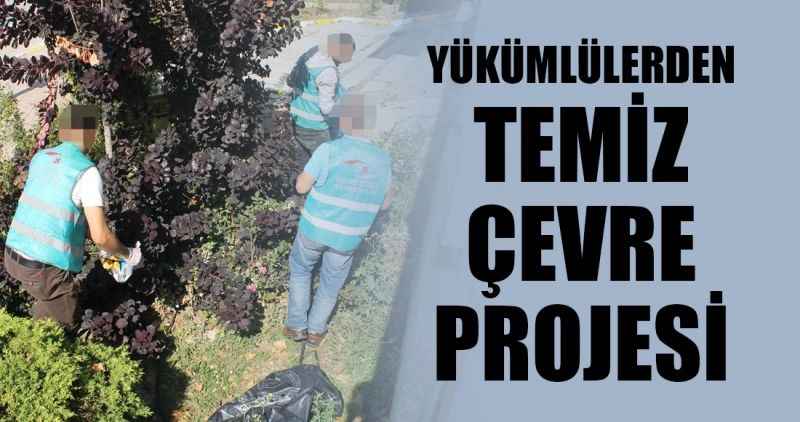 YÜKÜMLÜLERDEN TEMİZ ÇEVRE PROJESİ