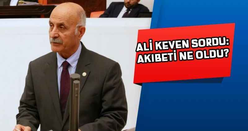 ALİ KEVEN SORDU: AKIBETİ NE OLDU?