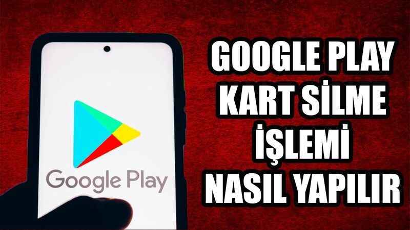 Google Play Kredi Kartı Kaldırma Nedir, Nasıl Yapılır?