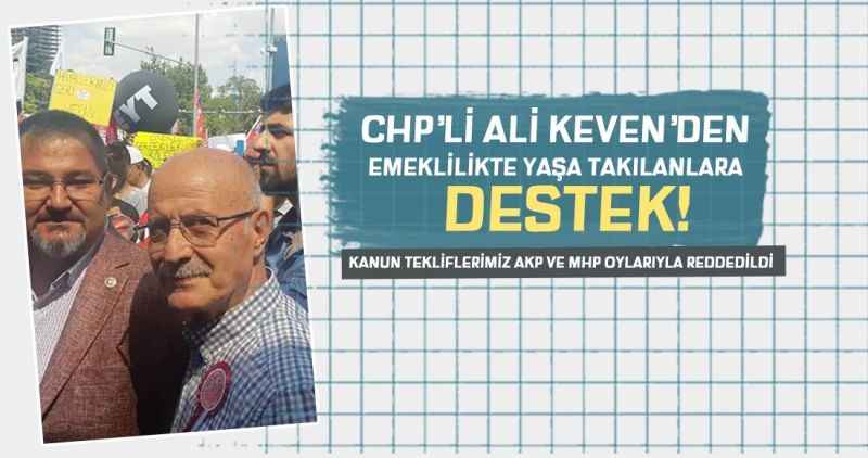 CHP'Lİ ALİ KEVEN: Meclise Sunduğumuz EYT Kanun Teklifleri AKP ve MHP Oylarıyla Reddedildi