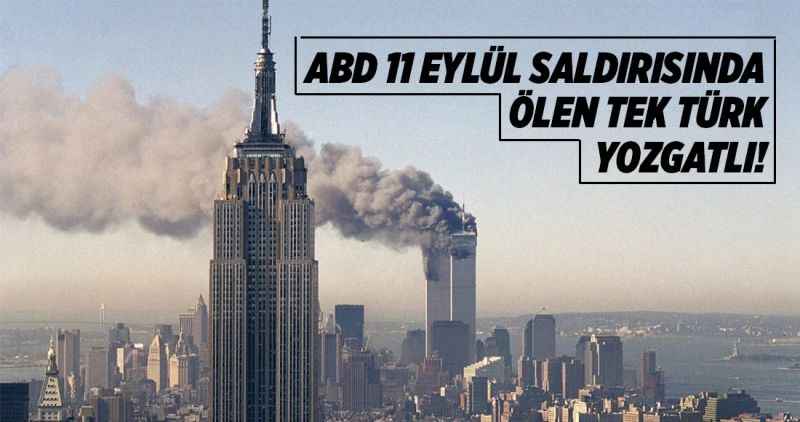 11 Eylül saldırılarında ölen tek Türk Yozgatlıydı!